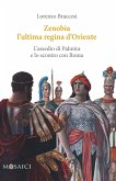 Zenobia l'ultima regina d'Oriente. L'assedio di Palmira e lo scontro con Roma Zenobia l'ultima regina d'Oriente. L'assedio di Palmira e lo scontro con Roma