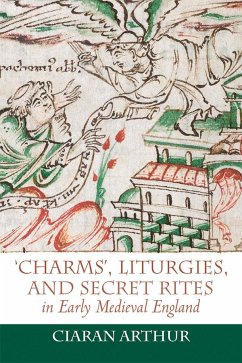 'Charms', Liturgies, and Secret Rites in Early Medieval England - Arthur, Ciaran