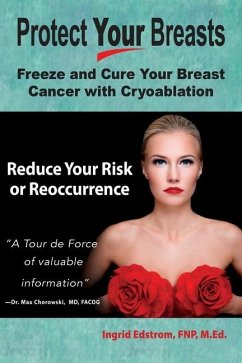 Protect Your Breasts: Freeze and Cure Your Breast Cancer with Cryoablation Reduce Your Risk or Reoccurrence - Edstrom, Fnp M. Ed