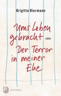 Ums Leben gebracht oder Der Terror meiner Ehe - Biermann, Brigitte