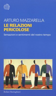 Le relazioni pericolose. Sensazioni e sentimenti del nostro tempo - Mazzarella, Arturo