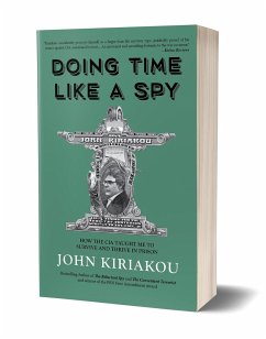 Doing Time Like a Spy: How the CIA Taught Me to Survive and Thrive in Prison - Kiriakou, John