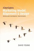 A Short Guide to Marketing Model Alignment & Design: Advanced Topics in Goal Alignment - Model Formulation Volume 1