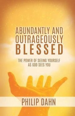 Abundantly and Outrageously Blessed - Dahn, Philip
