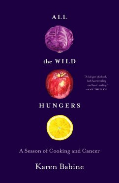 All the Wild Hungers: A Season of Cooking and Cancer - Babine, Karen