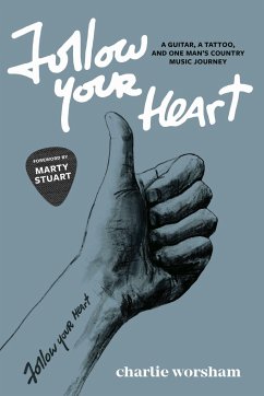 Follow Your Heart: A Guitar, a Tattoo, and One Man's Country Music Journey - Worsham, Charlie