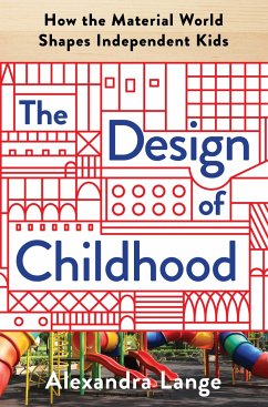The Design of Childhood: How the Material World Shapes Independent Kids - Lange, Alexandra