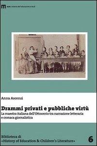 Cover Drammi privati e pubbliche virtù. La maestra italiana dell'Ottocento tra narrazione letteraria e cronaca giornalistica
