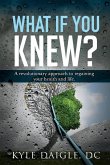 What If You Knew?: A Revolutionary Understanding to Regaining Your Health and Life Back. Volume 1