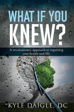 What If You Knew?: A Revolutionary Understanding to Regaining Your Health and Life Back. Volume 1 - Daigle DC, Kyle