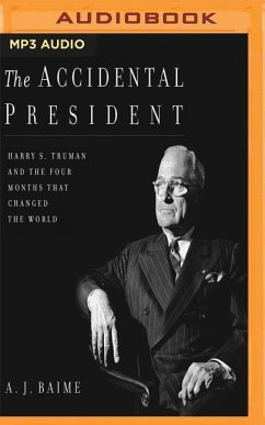 The Accidental President: Harry S. Truman and the Four Months That Changed the World - Baime, A. J.