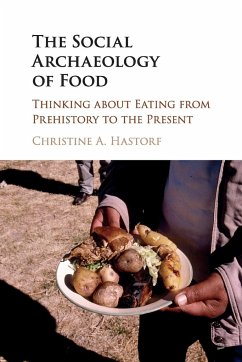 The Social Archaeology of Food - Hastorf, Christine A. (University of California, Berkeley)