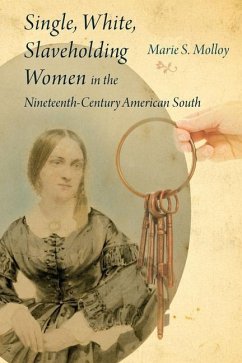 Single, White, Slaveholding Women in the Nineteenth-Century American South - Molloy, Marie S