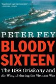 Bloody Sixteen: The USS Oriskany and Air Wing 16 During the Vietnam War