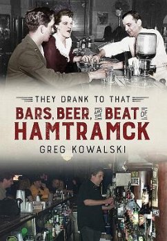 They Drank to That: Bars, Beer and the Beat of Hamtramck - Kowalski, Greg