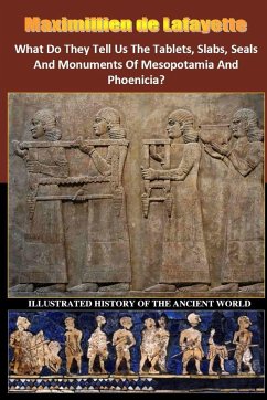 What Do They Tell Us The Tablets, Slabs, Seals And Monuments Of Mesopotamia And Phoenicia? - De Lafayette, Maximillien