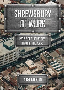 Shrewsbury at Work: People and Industries Through the Years - Hinton, Nigel J.
