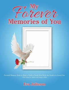 My Forever Memories of You: Personal Memory Book to Help a Child or Youth Deal With the Death of a Loved One- With Ideas for Adults who Long to He