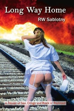 Long Way Home: A Novel of Sex, Drugs and Rock N' Railroad Volume 1 - Sablotny, Robert