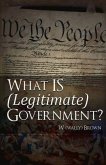 What Is (Legitimate) Government?: Volume 1