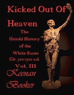 Kicked Out of Heaven Vol. III: The Untold History of the White Races Cir. 700-1700 A.D. Volume 3 - Booker, Keenan