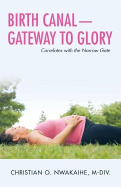 Birth Canal-Gateway to Glory - Nwakaihe M-Div., Christian O.