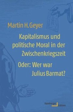 Kapitalismus und politische Moral in der Zwischenkriegszeit oder: Wer war Julius Barmat? - Geyer, Martin H.