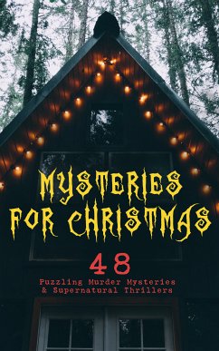 Mysteries for Christmas: 48 Puzzling Murder Mysteries & Supernatural Thrillers (eBook, ePUB) - Doyle, Arthur Conan; Wallace, Edgar; Chesterton, G. K.; Saki; Freeman, R. Austin; White, Fred M.; Train, Arthur Cheney; Collins, Wilkie; Orczy, Emmuska; Alcott, Louisa M.; James, M.R.; Hardy, Thomas; Stevenson, Robert Louis; Baring-Gould, Sabine; Hawthorne, Nathaniel; Dickens, Charles; Hume, Fergus; Bangs, John Kendrick; Jerome, Jerome K.; Kip, Leonard; Crowe, Catherine; Jackson, Lucie E.; O'Connor, William Douglas; Stockton, Frank R.; Bowker, James; Allen, Grant; Marryat, Florence; Rickford, Ka