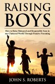 Raising Boys: How to Raise Balanced and Responsible Sons in our Cluttered World Through Positive Parenting (eBook, ePUB)