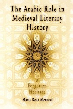 The Arabic Role in Medieval Literary History (eBook, ePUB) - Menocal, Maria Rosa; Menocal, María Rosa