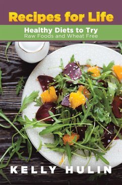 Recipes for Life: Healthy Diets to Try: Raw Foods and Wheat Free (eBook, ePUB) - Hulin, Kelly