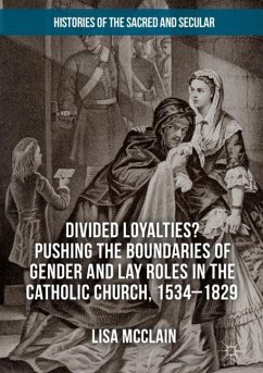 Divided Loyalties? Pushing the Boundaries of Gender and Lay Roles in the Catholic Church, 1534-1829 - McClain, Lisa