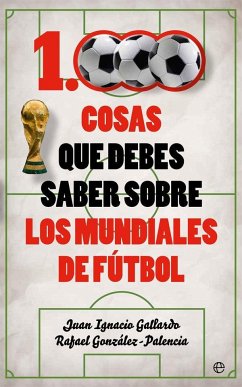 1000 cosas que debes saber sobre los mundiales de fútbol - Gallardo Tomé, Juan Ignacio; González-Palencia Jiménez, Rafael