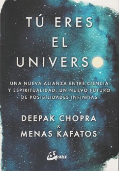 Tú eres el universo : una nueva alianza entre ciencia y espiritualidad, un nuevo futuro de posibilidades infinitas - Chopra, Deepak; Kafatos, Menas