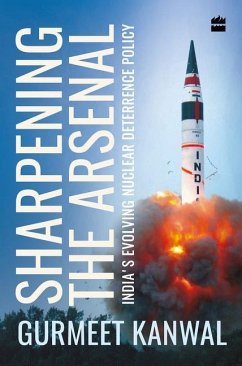 Sharpening the Arsenal: India's Evolving Nuclear Deterrence Policy - Kanwal, Gurmeet