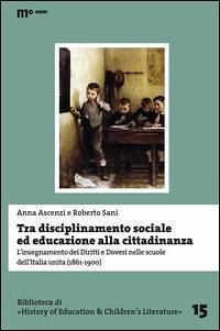Cover Tra disciplinamento sociale ed educazione alla cittadinanza. L'insegnamento dei diritti e doveri nelle scuole dell'Italia unita (1861-1900)