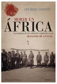 Morir en África : la epopeya de los soldados españoles en el desastre de Annual