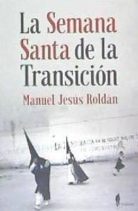 La Semana Santa de la transición : Sevilla, 1973-1982 - Roldán Salgueiro, Manuel Jesús