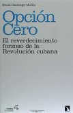 Opción cero : el reverdecimiento forzoso de la Revolución cubana