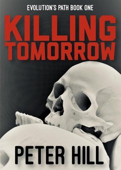 Killing Tomorrow (Evolution's Path, #1) (eBook, ePUB) - Hill, Peter