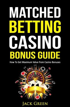 Matched Betting Casino Bonus Guide (eBook, ePUB) - Green, Jack