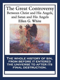 The Great Controversy Between Christ and His Angels, and Satan and His Angels (eBook, ePUB) - White, Ellen G.