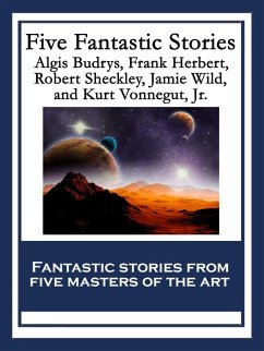Five Fantastic Stories (eBook, ePUB) - Herbert, Frank; Budrys, Algis; Sheckley, Robert; Kurt Vonnegut, Jr.; Wild, Jamie