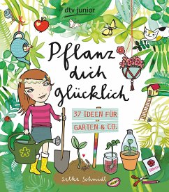 Pflanz dich glücklich , 37 Ideen für Garten & Co. - Schmidt, Silke
