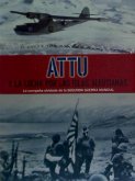 Attu y la lucha por las islas Aleutianas : la campaña olvidada de la Segunda Guerra Mundial
