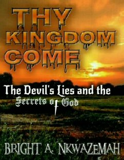 Thy Kingdom Come - The Devil's Lies and the Secrets of God. (eBook, ePUB) - Nkwazemah, Bright A.
