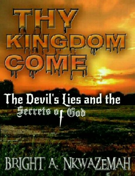 Thy Kingdom Come - The Devil's Lies and the Secrets of God. (eBook, ePUB) Thy Kingdom Come - The Devil's Lies and the Secrets of God. (eBook, ePUB)
