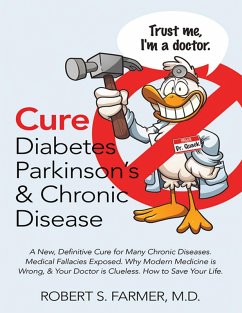 Cure Diabetes Parkinson's & Chronic Disease: A New, Definitive Cure for Many Chronic Diseases. Medical Fallacies Exposed. Why Modern Medicine Is Wrong, & Your Doctor Is Clueless. How to Save Your Life (eBook, ePUB) - Farmer MD, Robert S