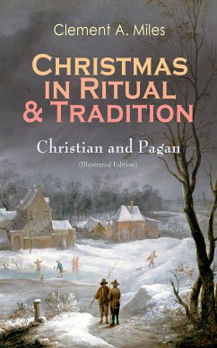 Christmas in Ritual & Tradition: Christian and Pagan (Illustrated Edition) (eBook, ePUB) - Miles, Clement A.