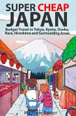 Super Cheap Japan: Budget Travel in Tokyo, Kyoto, Osaka, Nara, Hiroshima and Surrounding Areas (eBook, ePUB)